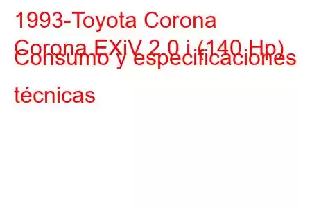 1993-Toyota Corona
Corona EXiV 2.0 i (140 Hp) Consumo y especificaciones técnicas