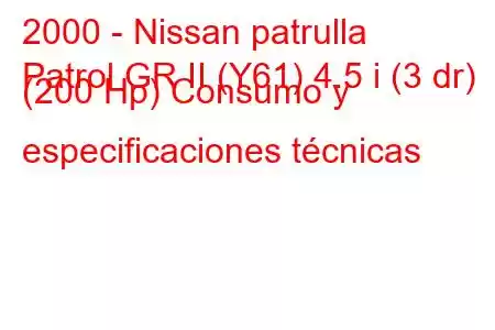 2000 - Nissan patrulla
Patrol GR II (Y61) 4.5 i (3 dr) (200 Hp) Consumo y especificaciones técnicas