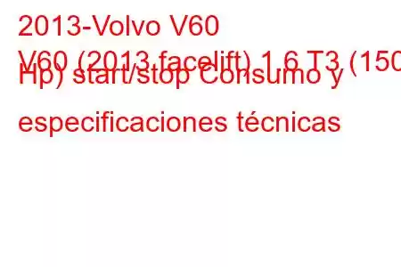 2013-Volvo V60
V60 (2013 facelift) 1.6 T3 (150 Hp) start/stop Consumo y especificaciones técnicas