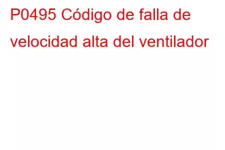 P0495 Código de falla de velocidad alta del ventilador