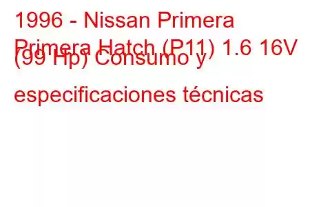 1996 - Nissan Primera
Primera Hatch (P11) 1.6 16V (99 Hp) Consumo y especificaciones técnicas