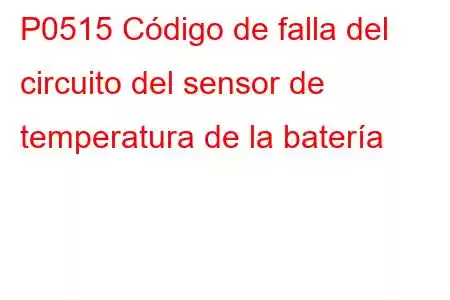 P0515 Código de falla del circuito del sensor de temperatura de la batería