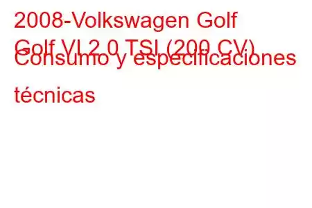 2008-Volkswagen Golf
Golf VI 2.0 TSI (200 CV) Consumo y especificaciones técnicas