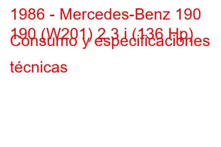 1986 - Mercedes-Benz 190
190 (W201) 2.3 i (136 Hp) Consumo y especificaciones técnicas