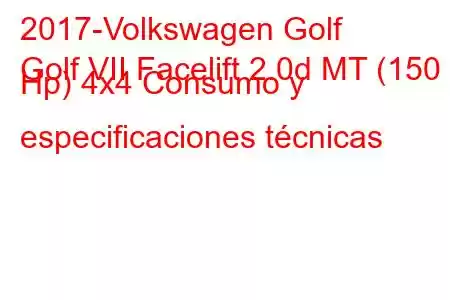 2017-Volkswagen Golf
Golf VII Facelift 2.0d MT (150 Hp) 4x4 Consumo y especificaciones técnicas