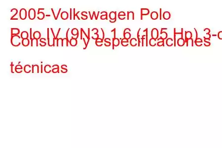 2005-Volkswagen Polo
Polo IV (9N3) 1.6 (105 Hp) 3-d Consumo y especificaciones técnicas