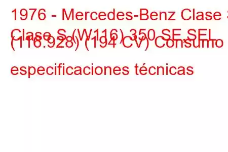 1976 - Mercedes-Benz Clase S
Clase S (W116) 350 SE,SEL (116.928) (194 CV) Consumo y especificaciones técnicas