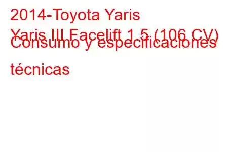 2014-Toyota Yaris
Yaris III Facelift 1.5 (106 CV) Consumo y especificaciones técnicas