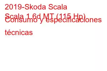 2019-Skoda Scala
Scala 1.6d MT (115 Hp) Consumo y especificaciones técnicas