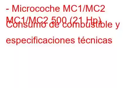 - Microcoche MC1/MC2
MC1/MC2 500 (21 Hp) Consumo de combustible y especificaciones técnicas