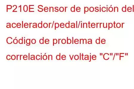 P210E Sensor de posición del acelerador/pedal/interruptor Código de problema de correlación de voltaje 