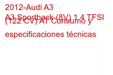 2012-Audi A3
A3 Sportback (8V) 1.4 TFSI (122 CV) AT Consumo y especificaciones técnicas