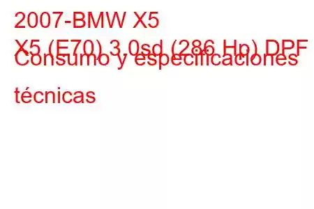 2007-BMW X5
X5 (E70) 3.0sd (286 Hp) DPF Consumo y especificaciones técnicas