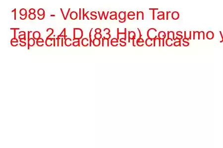 1989 - Volkswagen Taro
Taro 2.4 D (83 Hp) Consumo y especificaciones técnicas