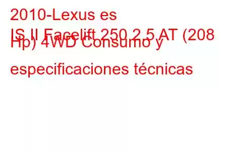 2010-Lexus es
IS II Facelift 250 2.5 AT (208 Hp) 4WD Consumo y especificaciones técnicas