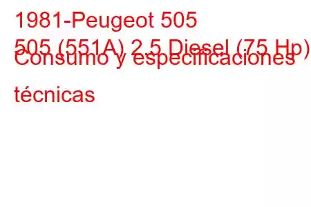 1981-Peugeot 505
505 (551A) 2.5 Diesel (75 Hp) Consumo y especificaciones técnicas