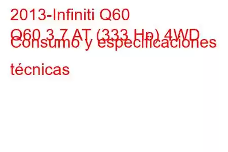 2013-Infiniti Q60
Q60 3.7 AT (333 Hp) 4WD Consumo y especificaciones técnicas