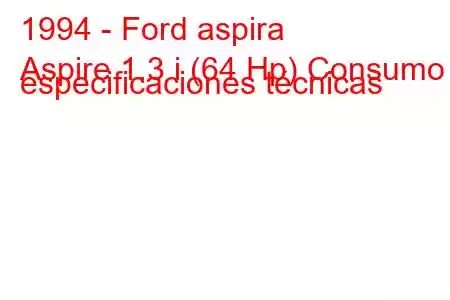 1994 - Ford aspira
Aspire 1.3 i (64 Hp) Consumo y especificaciones técnicas