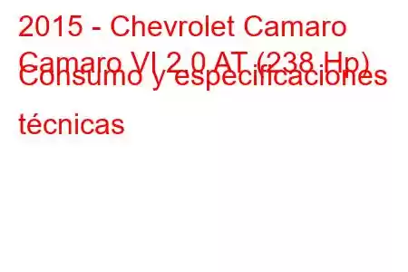 2015 - Chevrolet Camaro
Camaro VI 2.0 AT (238 Hp) Consumo y especificaciones técnicas