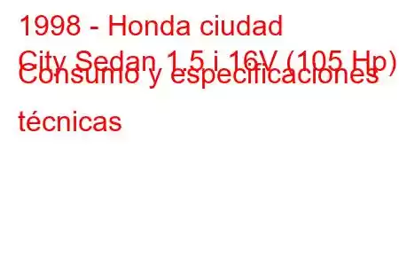 1998 - Honda ciudad
City Sedan 1.5 i 16V (105 Hp) Consumo y especificaciones técnicas