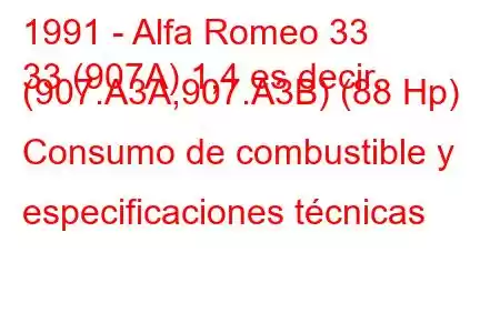 1991 - Alfa Romeo 33
33 (907A) 1,4 es decir. (907.A3A,907.A3B) (88 Hp) Consumo de combustible y especificaciones técnicas