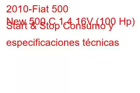 2010-Fiat 500
New 500 C 1.4 16V (100 Hp) Start & Stop Consumo y especificaciones técnicas