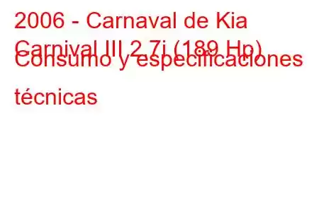 2006 - Carnaval de Kia
Carnival III 2.7i (189 Hp) Consumo y especificaciones técnicas