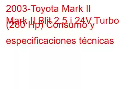 2003-Toyota Mark II
Mark II Blit 2.5 i 24V Turbo (280 Hp) Consumo y especificaciones técnicas