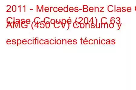 2011 - Mercedes-Benz Clase C
Clase C Coupé (204) C 63 AMG (450 CV) Consumo y especificaciones técnicas