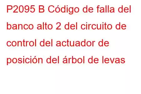 P2095 B Código de falla del banco alto 2 del circuito de control del actuador de posición del árbol de levas