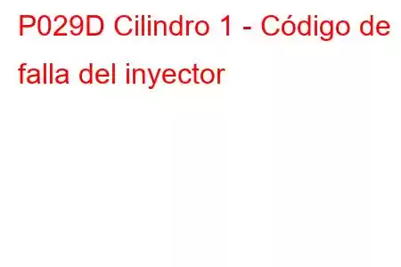 P029D Cilindro 1 - Código de falla del inyector