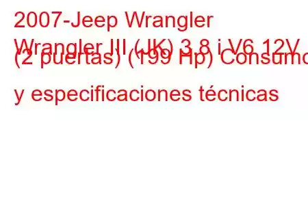 2007-Jeep Wrangler
Wrangler III (JK) 3.8 i V6 12V (2 puertas) (199 Hp) Consumo y especificaciones técnicas