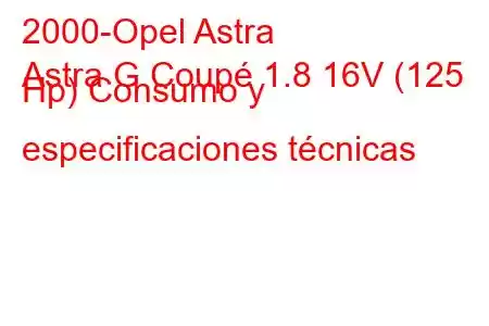 2000-Opel Astra
Astra G Coupé 1.8 16V (125 Hp) Consumo y especificaciones técnicas