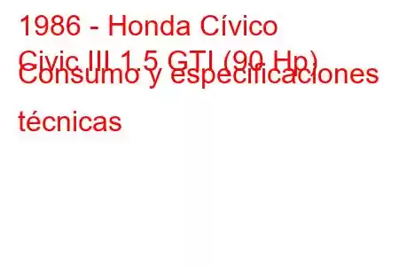 1986 - Honda Cívico
Civic III 1.5 GTI (90 Hp) Consumo y especificaciones técnicas