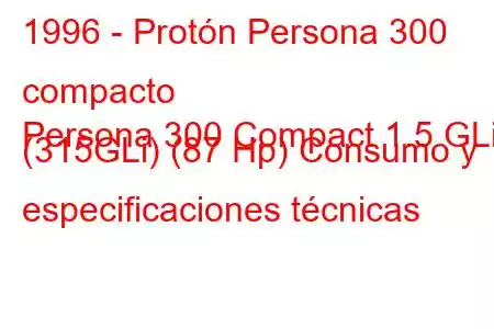 1996 - Protón Persona 300 compacto
Persona 300 Compact 1.5 GLi (315GLi) (87 Hp) Consumo y especificaciones técnicas