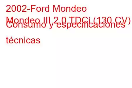 2002-Ford Mondeo
Mondeo III 2.0 TDCi (130 CV) Consumo y especificaciones técnicas