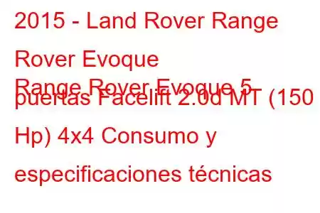 2015 - Land Rover Range Rover Evoque
Range Rover Evoque 5 puertas Facelift 2.0d MT (150 Hp) 4x4 Consumo y especificaciones técnicas