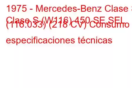 1975 - Mercedes-Benz Clase S
Clase S (W116) 450 SE,SEL (116.033) (218 CV) Consumo y especificaciones técnicas