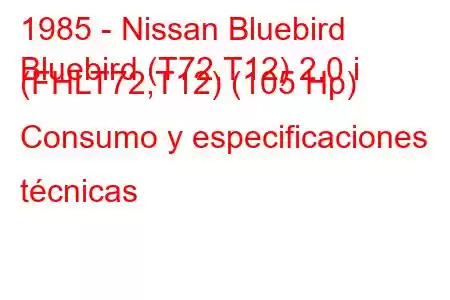 1985 - Nissan Bluebird
Bluebird (T72,T12) 2.0 i (FHLT72,T12) (105 Hp) Consumo y especificaciones técnicas