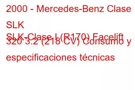 2000 - Mercedes-Benz Clase SLK
SLK-Clase I (R170) Facelift 320 3.2 (218 CV) Consumo y especificaciones técnicas