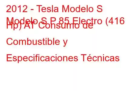 2012 - Tesla Modelo S
Modelo S P 85 Electro (416 Hp) AT Consumo de Combustible y Especificaciones Técnicas