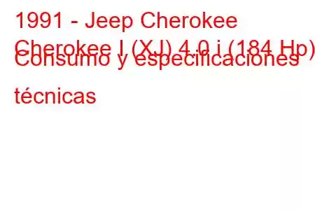 1991 - Jeep Cherokee
Cherokee I (XJ) 4.0 i (184 Hp) Consumo y especificaciones técnicas