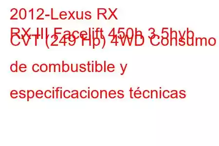 2012-Lexus RX
RX III Facelift 450h 3.5hyb CVT (249 Hp) 4WD Consumo de combustible y especificaciones técnicas