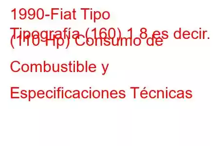 1990-Fiat Tipo
Tipografía (160) 1.8 es decir. (110 Hp) Consumo de Combustible y Especificaciones Técnicas