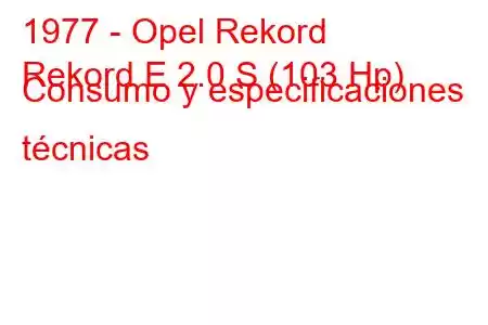 1977 - Opel Rekord
Rekord E 2.0 S (103 Hp) Consumo y especificaciones técnicas