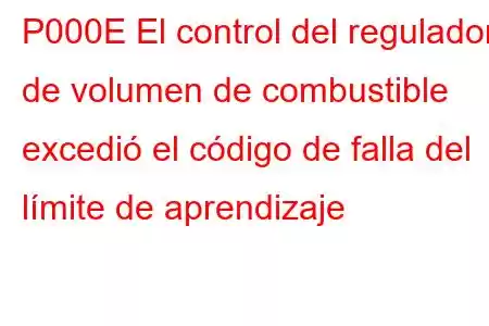 P000E El control del regulador de volumen de combustible excedió el código de falla del límite de aprendizaje