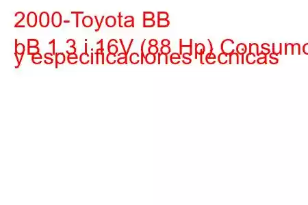 2000-Toyota BB
bB 1.3 i 16V (88 Hp) Consumo y especificaciones técnicas