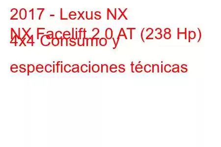 2017 - Lexus NX
NX Facelift 2.0 AT (238 Hp) 4x4 Consumo y especificaciones técnicas