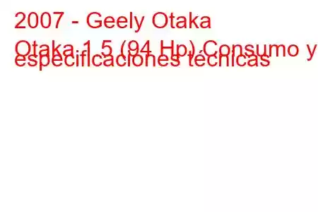 2007 - Geely Otaka
Otaka 1.5 (94 Hp) Consumo y especificaciones técnicas