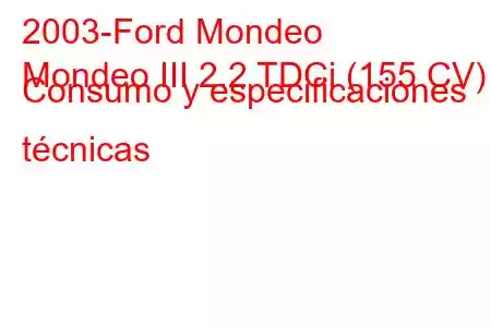 2003-Ford Mondeo
Mondeo III 2.2 TDCi (155 CV) Consumo y especificaciones técnicas